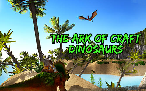 Ladda ner The ark of craft: Dinosaurs: Android Dinosaurs spel till mobilen och surfplatta.
