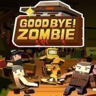Med den aktuella spel Mike V: Skateboard Party HD för Android ladda ner gratis Good bye! Zombie till den andra mobiler eller surfplattan.
