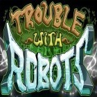 Med den aktuella spel Race stunt fight 3! för Android ladda ner gratis Trouble with robots till den andra mobiler eller surfplattan.