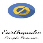 Med den aktuella app  för Android ladda ner gratis Earthquake: Simple browser till den andra mobiler eller surfplattan.