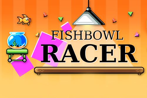 Fishbowl racer